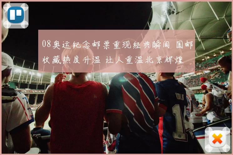 08奥运纪念邮票重现经典瞬间 国邮收藏热度升温 让人重温北京辉煌