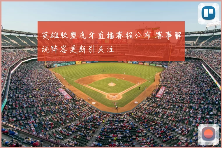 英雄联盟虎牙直播赛程公布 赛事解说阵容更新引关注