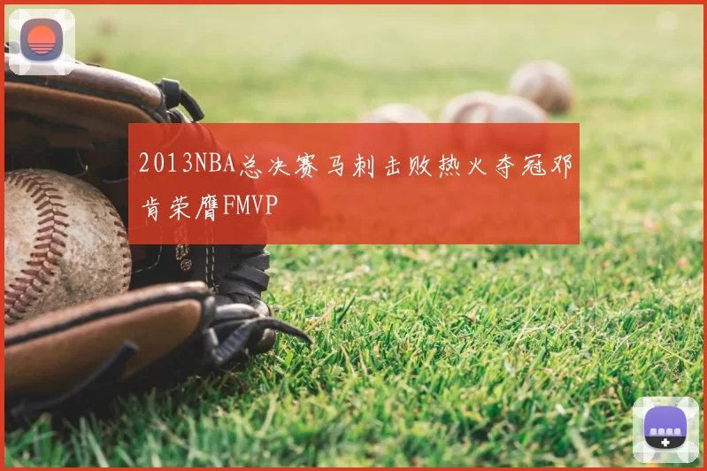 2013NBA总决赛马刺击败热火夺冠邓肯荣膺FMVP