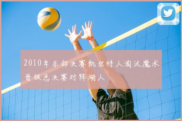 2010年东部决赛凯尔特人淘汰魔术晋级总决赛对阵湖人