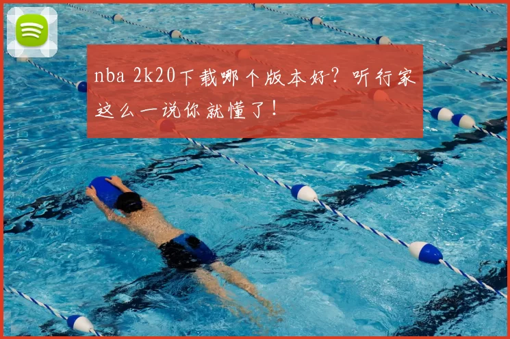 nba 2k20下载哪个版本好?听行家这么一说你就懂了!