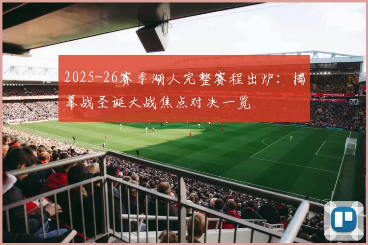 2025-26赛季湖人完整赛程出炉：揭幕战圣诞大战焦点对决一览