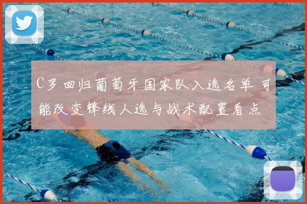 C罗回归葡萄牙国家队入选名单 可能改变锋线人选与战术配置看点