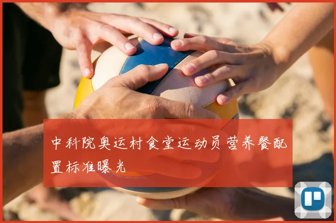 中科院奥运村食堂运动员营养餐配置标准曝光